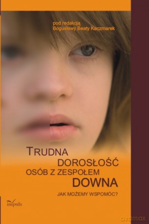 Trudna dorosłość osób z zespołem Downa [KSIĄŻKA]