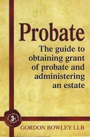 Probate: The guide to obtaining grant of probate and administering an estate - LLB Gordon Bowley [KSIĄŻKA]