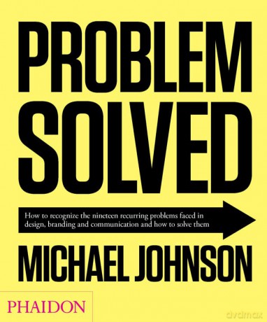 Problem Solved: How to Recognize the Nineteen Recurring Problems Faced in Design, Branding and Communication and How to Solve Them - Michael Johnson [KSIĄŻKA]