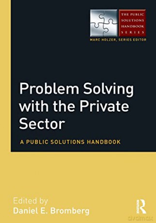Problem Solving with the Private Sector: A Public Solutions Handbook (The Public Solutions Handbook Series) - Daniel E. Bromberg [KSIĄŻKA]