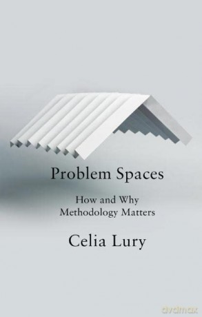 Problem Spaces: How and Why Methodology Matters - Celia Lury [KSIĄŻKA]