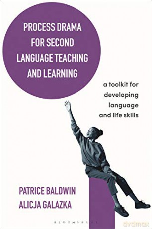 Process Drama for Second Language Teaching and Learning: A Toolkit for Developing Language and Life Skills - Patrice Baldwin [KSIĄŻKA]