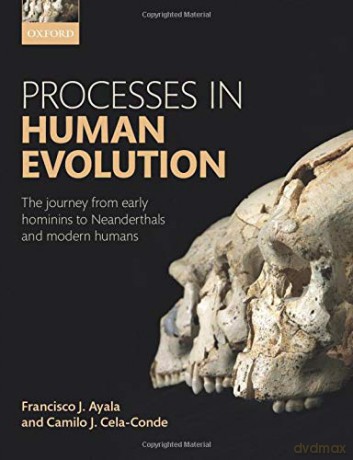 Processes in Human Evolution: The Journey From Early Hominins To Neanderthals And Modern Humans - Francisco J. Ayala [KSIĄŻKA]