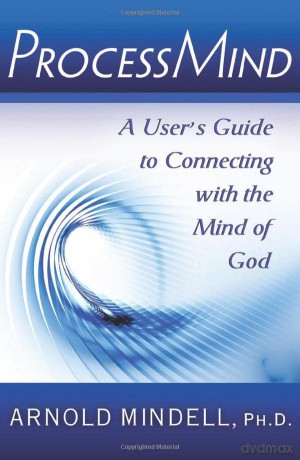 Processmind: A User's Guide to Connecting with the Mind of God - Arnold Mindell [KSIĄŻKA]