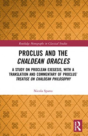 Proclus and the Chaldean Oracles: A Study on Proclean Exegesis, with a Translation and Commentary of Proclus' Treatise On Chaldean Philosophy (Routledge Monographs in Classical Studies) - Nicola Spanu [KSIĄŻKA]