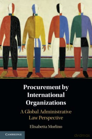 Procurement by International Organizations: A Global Administrative Law Perspective - Elisabetta Morlino [KSIĄŻKA]