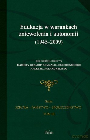 Edukacja w warunkach zniewolenia i autonomii (1945-2009) [KSIĄŻKA]
