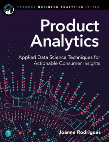 Product Analytics: Applied Data Science Techniques for Actionable Consumer Insights (Pearson Business Analytics Series) - Joanne Rodrigues [KSIĄŻKA]