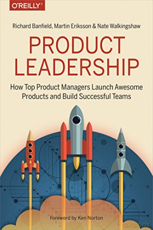Product Leadership: How Top Product Managers Launch Awesome Products and Build Successful Teams - Richard Banfield [KSIĄŻKA]