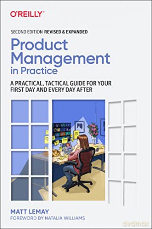 Product Management in Practice: A Practical, Tactical Guide for Your First Day and Every Day After - Matt Lemay [KSIĄŻKA]