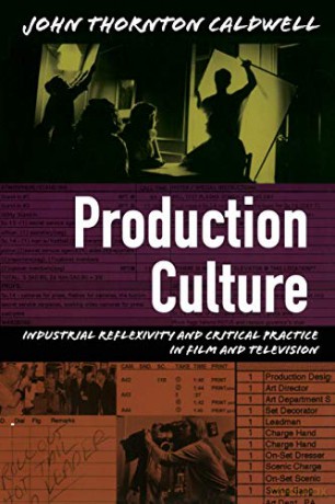 Production Culture: Industrial Reflexivity and Critical Practice in Film and Television (Console-ing Passions) - John Thornton Caldwell [KSIĄŻKA]