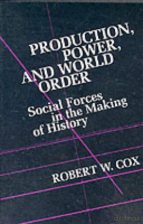 Production Power and World Order: Social Forces in the Making of History (Political Economy of International C) - Robert Cox [KSIĄŻKA]