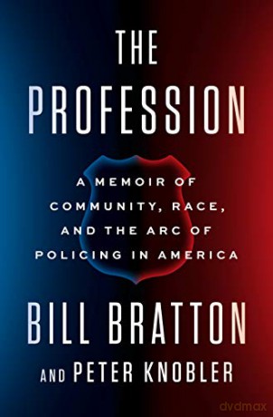Profession, The: A Memoir of Community, Race, and the Arc of Policing in America - Bratton [KSIĄŻKA]