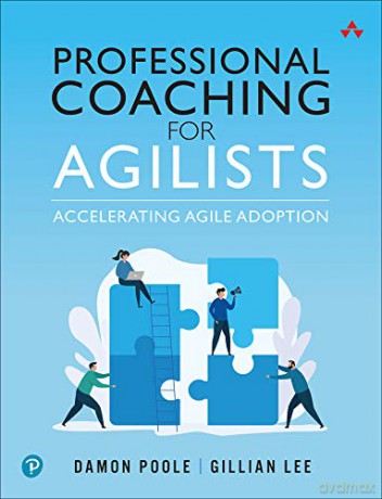 Professional Coaching for Agilists: Accelerating Agile Adoption - Damon Poole [KSIĄŻKA]