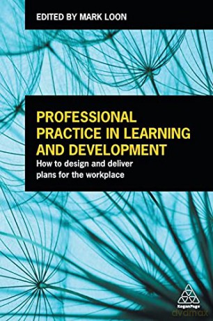 Professional Practice in Learning and Development: How to Design and Deliver Plans for the Workplace - Mark Loon [KSIĄŻKA]