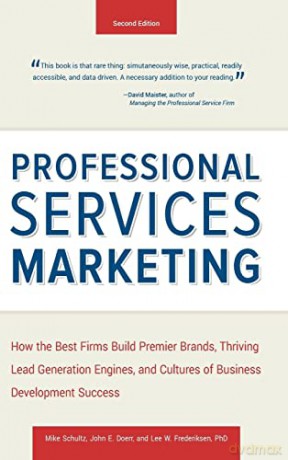 Professional Services Marketing: How the Best Firms Build Premier Brands, Thriving Lead Generation Engines, and Cultures of Business Development Success - Mike Schultz [KSIĄŻKA]
