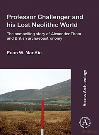Professor Challenger and his Lost Neolithic World: The Compelling Story of Alexander Thom and British Archaeoastronomy - Euan W. MacKie [KSIĄŻKA]