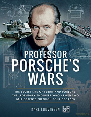 Professor Porsche's Wars: The Secret Life of Ferdinand Porsche, the Legendary Engineer Who Armed Two Belligerents Through Four Decades - Karl Ludvigsen [KSIĄŻKA]