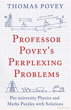 Professor Povey's Perplexing Problems: Pre-University Physics and Maths Puzzles with Solutions - Thomas Povey [KSIĄŻKA]