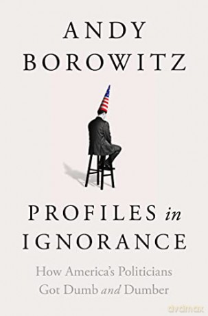 Profiles in Ignorance: How America's Politicians Got Dumb and Dumber - Andy Borowitz [KSIĄŻKA]
