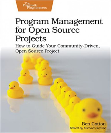 Program Management for Open Source Projects: How to Guide Your Community-Driven, Open Source Project - Ben Cotton [KSIĄŻKA]