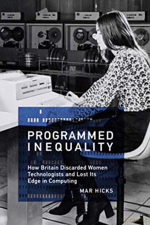 Programmed Inequality (History of Computing): How Britain Discarded Women Technologists and Lost Its Edge in Computing - Marie Hicks [KSIĄŻKA]