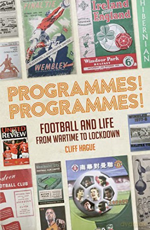 Programmes! Programmes!: Football and Life from Wartime to Lockdown - Cliff Hague [KSIĄŻKA]