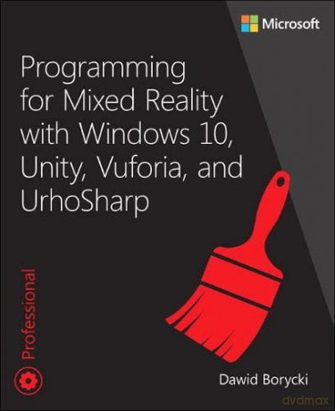 Programming for Mixed Reality with Windows 10, Unity, Vuforia, and UrhoSharp (Developer Reference) - Dawid Borycki [KSIĄŻKA]