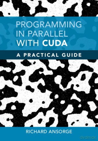 Programming in Parallel with CUDA: A Practical Guide - Richard Ansorge [KOMIKS]