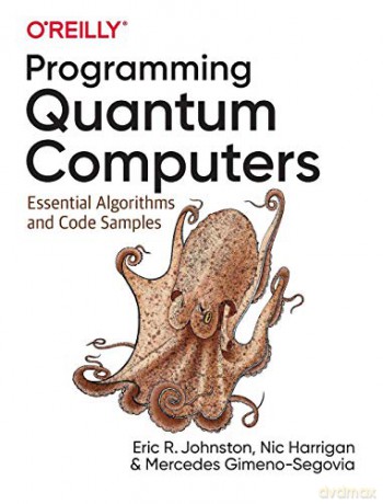 Programming Quantum Computers: Essential Algorithms and Code Samples - Eric Johnston [KSIĄŻKA]