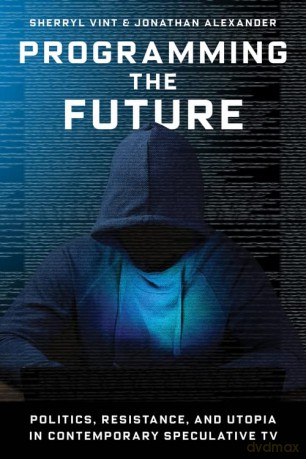 Programming the Future: Politics, Resistance, and Utopia in Contemporary Speculative TV - Professor Sherryl Vint [KSIĄŻKA]