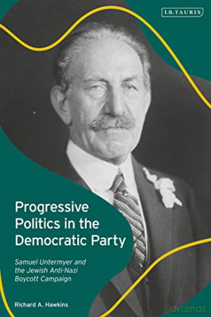 Progressive Politics in the Democratic Party: Samuel Untermyer and the Jewish Anti-Nazi Boycott Campaign - Richard A. Hawkins [KSIĄŻKA]