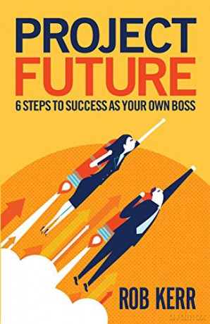 Project Future: 6 Steps to Success as Your Own Boss - Rob Kerr [KSIĄŻKA]