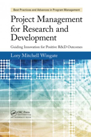Project Management for Research and Development: Guiding Innovation for Positive R&D Outcomes (Best Practices in Portfolio, Program, and Project Management) - Lory Mitchell Wingate [KSIĄŻKA]