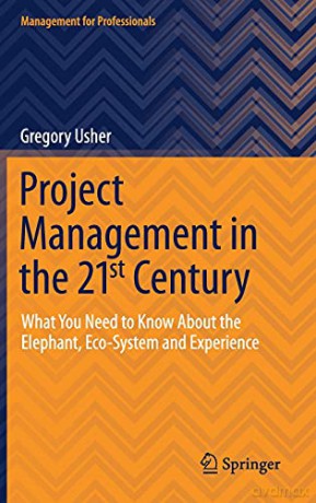 Project Management in the 21st Century: What You Need to Know About the Elephant, Eco-system and Experience (Management for Professionals) - Gregory Usher [KSIĄŻKA]