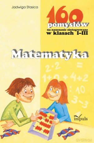 Matematyka - 160 pomysłów na nauczanie zintegrowane w klasach I-III [KSIĄŻKA]