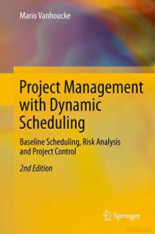 Project Management with Dynamic Scheduling: Baseline Scheduling, Risk Analysis and Project Control - Mario Vanhoucke [KSIĄŻKA]