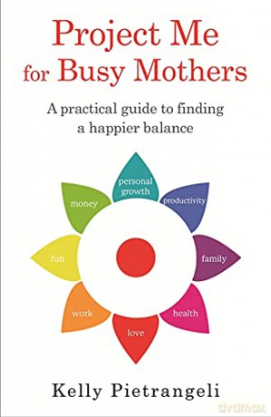 Project Me for Busy Mothers: A Practical Guide to Finding a Happier Balance - Kelly Pietrangeli [KSIĄŻKA]