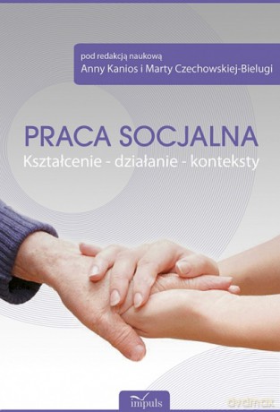 Praca socjalna. Kształcenie - działanie - konteksty [KSIĄŻKA]