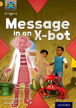 Project X Origins: Gold Book Band, Oxford Level 9: Communication: Message in an X-bot - Tony Bradman [KSIĄŻKA]