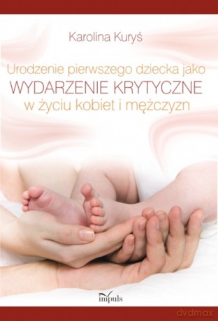 Urodzenie pierwszego dziecka jako wydarzenie krytyczne w życiu kobiet i mężczyzn [KSIĄŻKA]