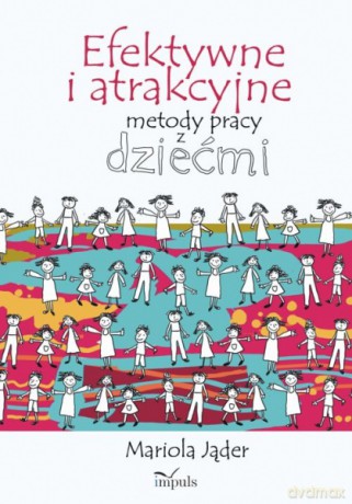 Efektywne i atrakcyjne metody pracy z dziećmi [KSIĄŻKA]