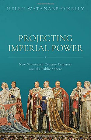 Projecting Imperial Power: New Nineteenth Century Emperors and the Public Sphere - Helen Watanabe-O'Kelly [KSIĄŻKA]