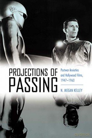 Projections of Passing: Postwar Anxieties and Hollywood Films, 1947-1960 - N. Megan Kelley [KSIĄŻKA]