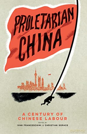 Proletarian China: A Century of Chinese Labour - Ivan Franceschini [KSIĄŻKA]