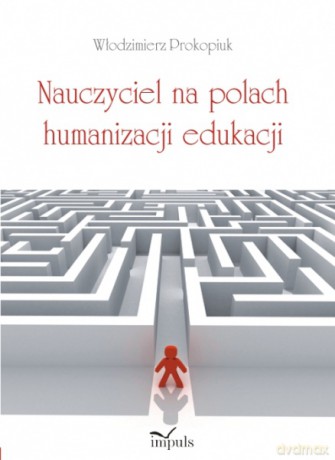 Nauczyciel na polach humanizacji edukacji [KSIĄŻKA]