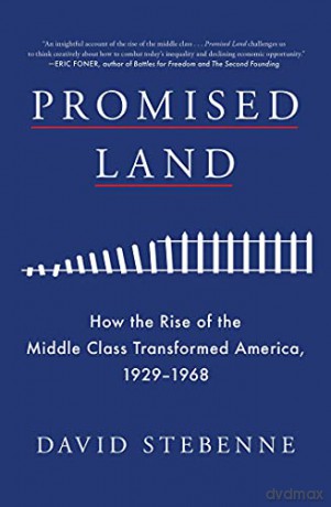 Promised Land: How the Rise of the Middle Class Transformed America, 1929-1968 - David Stebenne [KSIĄŻKA]