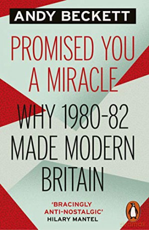 Promised You A Miracle: Why 1980-82 Made Modern Britain - Andy Beckett [KSIĄŻKA]