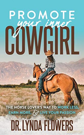 Promote Your Inner Cowgirl: The Horse Lover's Way to Work Less, Earn More, and Live Your Passion - Dr. Lynda Flowers [KSIĄŻKA]
