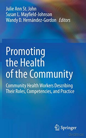 Promoting the Health of the Community: Community Health Workers Describing Their Roles, Competencies, and Practice - Julie Ann St. John [KSIĄŻKA]